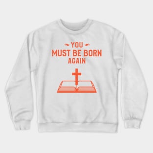 You must be born again funny design Crewneck Sweatshirt